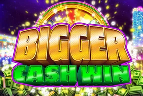 Bigger Cash Win